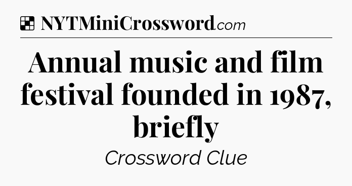 Solution: Annual music and film festival founded in 1987, briefly - NYT Crossword