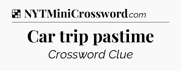 Solution: Car trip pastime - NYT Crossword