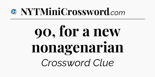 90, for a new nonagenarian Crossword Clue
