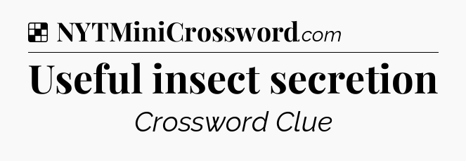 Solution: Useful insect secretion - NYT Crossword