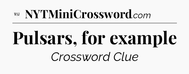 Pulsars, for example - WSJ Crossword