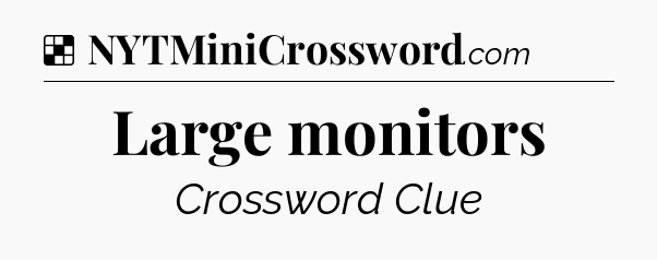 Solution: Large monitors - NYT Crossword