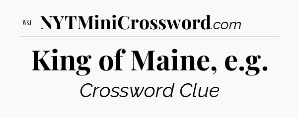King of Maine, e.g - WSJ Crossword