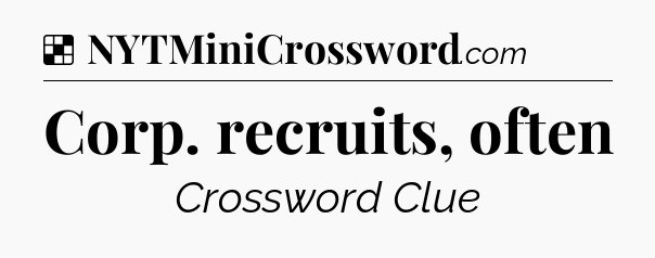 Solution: Corp. recruits, often - NYT Crossword