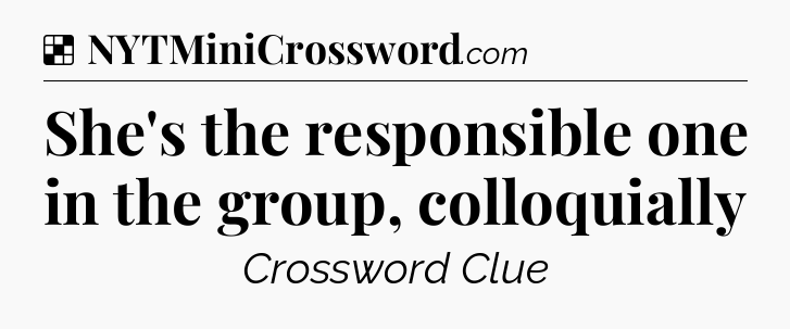 Solution: She's the responsible one in the group, colloquially - NYT Crossword