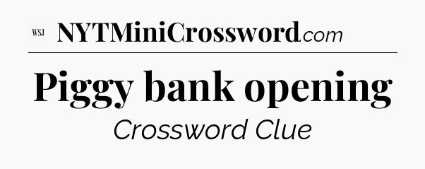 Piggy bank opening - WSJ Crossword