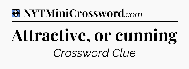 Solution: Attractive, or cunning - NYT Mini Crossword