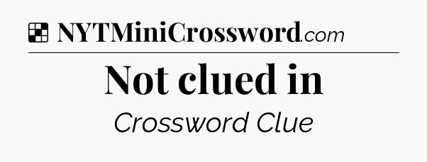 Solution: Not clued in - NYT Crossword