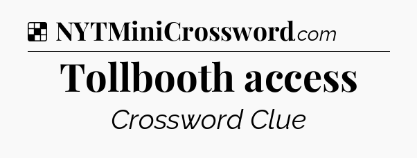 Solution: Tollbooth access - NYT Crossword
