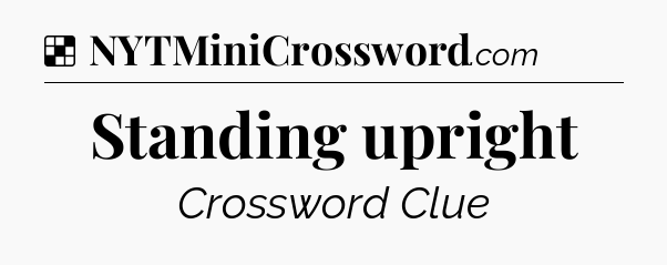 Solution: Standing upright - NYT Crossword