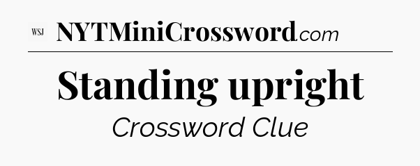 Standing upright - WSJ Crossword