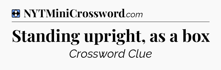 Solution: Standing upright, as a box - NYT Mini Crossword