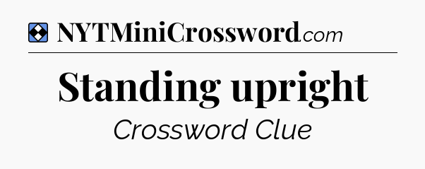 Solution: Standing upright - NYT Mini Crossword