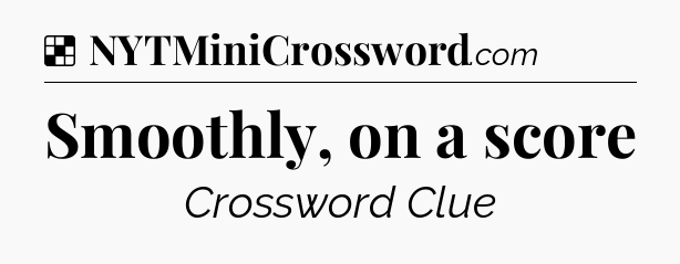 Solution: Smoothly, on a score - NYT Crossword