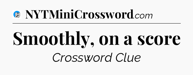 Smoothly, on a score Crossword Clue