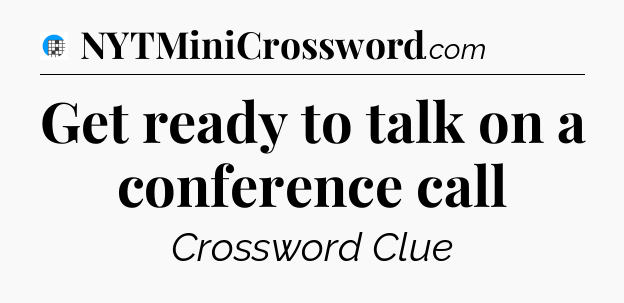 Get ready to talk on a conference call Crossword Clue