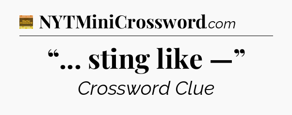 “... sting like —” - Eugene Sheffer Crossword