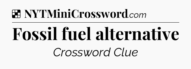 Solution: Fossil fuel alternative - NYT Crossword