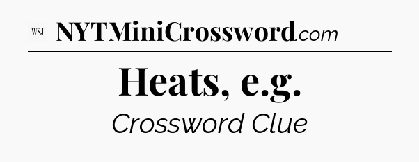 Heats, e.g - WSJ Crossword