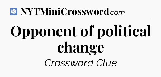 Opponent of political change Puzzle Page Crossword Clue