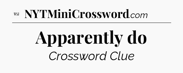 Apparently do - WSJ Crossword