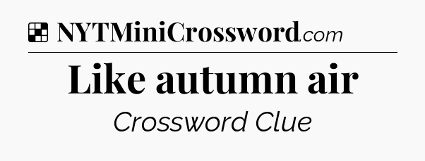 Solution: Like autumn air - NYT Crossword