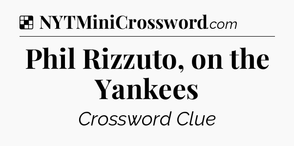 Solution: Phil Rizzuto, on the Yankees - NYT Crossword