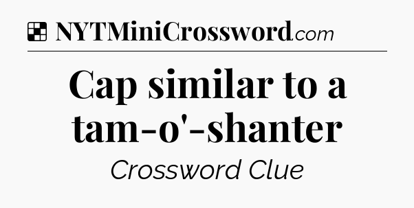 Solution: Cap similar to a tam-o'-shanter - NYT Crossword