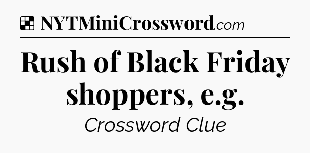 Solution: Rush of Black Friday shoppers, e.g - NYT Crossword