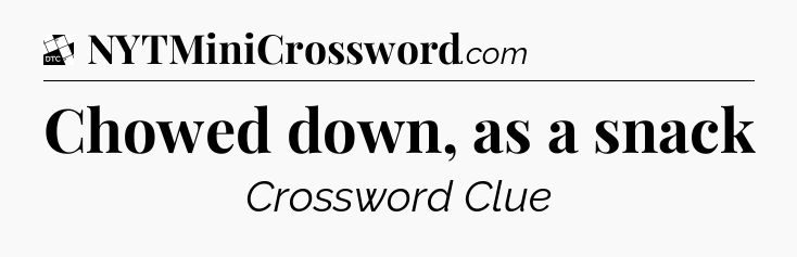 Chowed down, as a snack - Daily Themed Classic Crossword