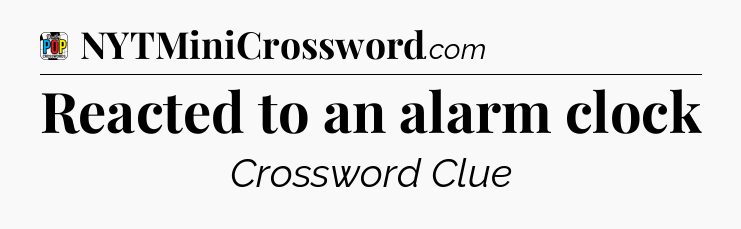 Reacted to an alarm clock Crossword Clue