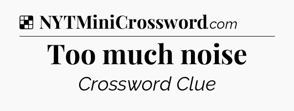 Solution: Too much noise - NYT Crossword