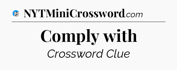 Comply with Crossword Clue
