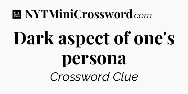 Dark aspect of one's persona - LA Times Crossword