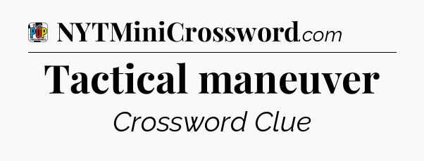 Tactical maneuver Crossword Clue
