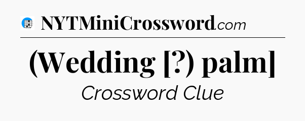 (Wedding [?) palm] Crossword Clue
