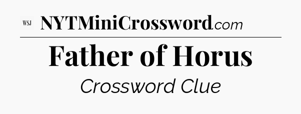 Father of Horus - WSJ Crossword