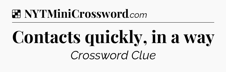Solution: Contacts quickly, in a way - NYT Crossword