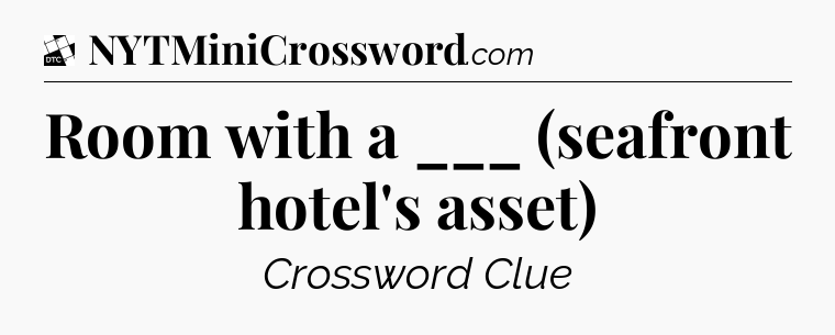 Room with a ___ (seafront hotel's asset) - Daily Themed Classic Crossword