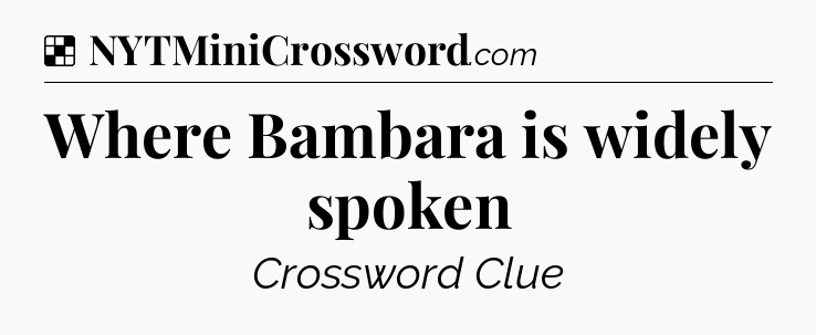 Solution: Where Bambara is widely spoken - NYT Crossword