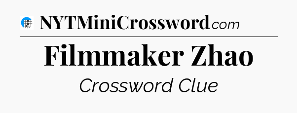 Filmmaker Zhao Crossword Clue