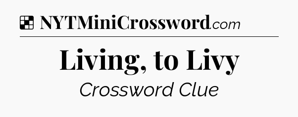Solution: Living, to Livy - NYT Crossword