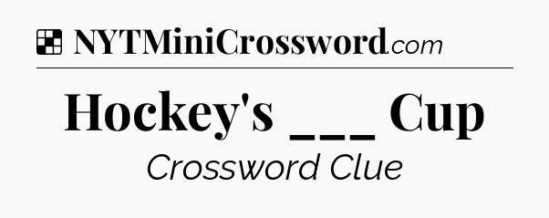Solution: Hockey's ___ Cup - NYT Crossword
