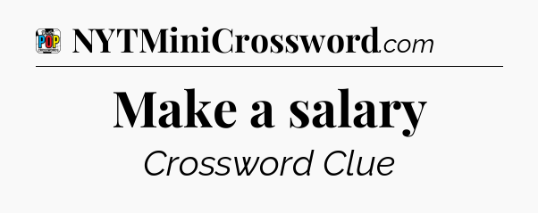 Make a salary Crossword Clue