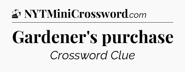 Gardener's purchase - Daily Themed Classic Crossword