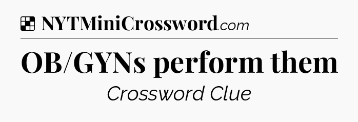 Solution: OB/GYNs perform them - NYT Crossword