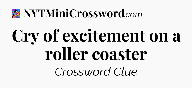 Cry of excitement on a roller coaster Crossword Clue
