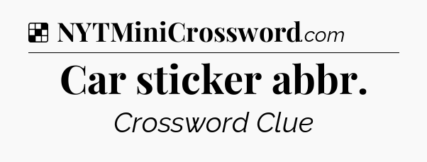 Solution: Car sticker abbr - NYT Crossword