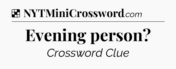 Solution: Evening person - NYT Crossword