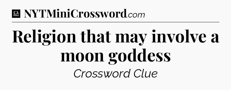 Religion that may involve a moon goddess - LA Times Crossword